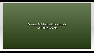 Process finished with exit code 137 in PyCharm