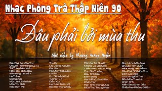 Nhạc Phòng Trà Thập Niên 90 – Đâu Phải Bởi Mùa Thu | Khúc Nhạc Xưa Buồn Sang Trọng Nhất Mọi Thời Đại