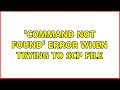 'Command not found' error when trying to scp file (2 Solutions!!)