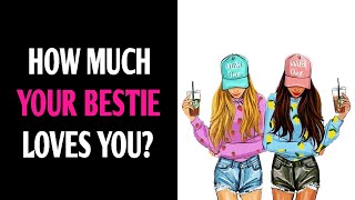 HOW MUCH YOUR BESTIE LOVES YOU? Personality Test Quiz - 1 Million Tests