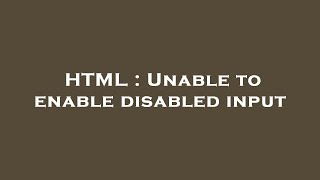 HTML : Unable to enable disabled input