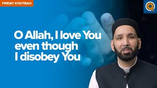 O Allah, I Love You Even Though I Disobey You | Khutbah by Dr. Omar Suleiman