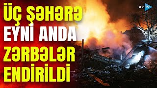 Rusiya ordusu Ukraynada dəhşət saçdı: ən iri şəhərlərə havadan zərbələr endirildi