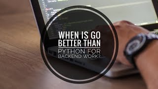 When is Go better than Python for backend work?