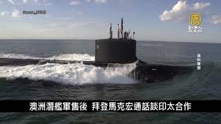 澳洲潛艦軍售後 拜登馬克宏通話談印太合作｜寰宇掃描