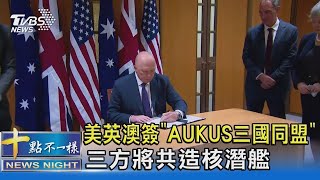 美英澳簽「AUKUS三國同盟」 三方將共造核潛艦｜十點不一樣20211123