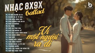 Nhạc Ballad Nhẹ Nhàng 2024 ♫ VÌ MỘT NGƯỜI RA ĐI ♫ Nhạc Ballad 8x9x Đời Đầu Hay Nhất