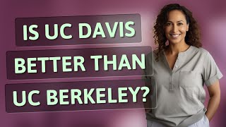 Is UC Davis better than UC Berkeley?