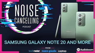 Samsuntg Galaxy Note 20 and much more - with Chris Barraclough | Noise Cancelling Podcast Ep. 23