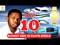 Top 10 Richest kids in South Africa (MZANSI) part 1/2