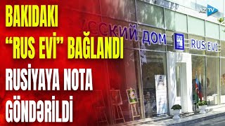 Azərbaycandan Rusiyaya NOTA: Bakıdakı “Rus evi” bağlandı