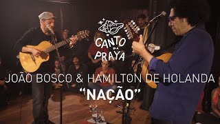 NAÇÃO  | HAMILTON DE HOLANDA \u0026 JOÃO BOSCO | CANTO DA PRAYA