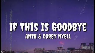 ANTH - If This Is Goodbye (Lyrics) ft. Corey Nyell