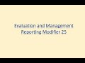 Evaluation and Management (E/M) Coding - Reporting Multiple E/M Codes and Modifier 25