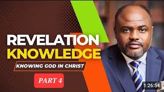 REVELATION KNOWLEDGE | KNOWING GOD IN CHRIST - PART 4