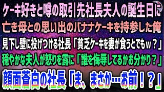 【感動する話】取引先社長夫人の誕生日に亡き母のバナナケーキ持参した俺。見下す取引先社長「妻が貧相なケーキ食うとでもｗ？」→壁に投げつけると穏やかな夫人が一変怒り「侮辱は許さない！」顔面蒼白で震えだし…