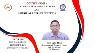 Lecture 29 : Key Enablers of Industrial IoT: Connectivity-Part 2