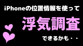 iPhoneの位置情報で浮気調査に役立つ（かもしれない）方法を紹介！