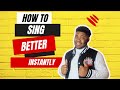 HOW TO SING BETTER INSTANTLY