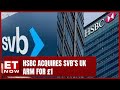 HSBC Acquires Silicon Valley Bank’s UK Arm For 1 Pound | ET NOW