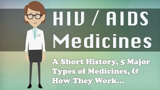 HIV / AIDS Medicines -  A Short History, 5 Major Types of Medicines, \u0026 How They Work