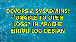 DevOps & SysAdmins: "Unable to open logs" in apache error log debian