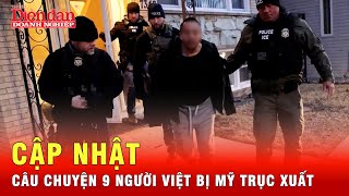 Từ vụ 9 người Việt hồi hương: Hành trình bị trục xuất của một người vượt biên vào Mỹ | Tin thế giới