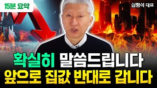 확실하게 말씀드립니다. 앞으로 집값 완전히 반대로 갑니다 | 심형석 대표 15분 요약