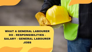 What A General Labourer Do - Responsibilities - Salary - General Labourer  Jobs