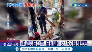 國中女學生覺得很不舒服! 45歲男搭訕國中女引眾怒 被制止還追打3人 乘客反映司機報警│記者 何正鳳 黃大衛│【LIVE大現場】20220715│三立新聞台