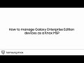 How to manage Galaxy Enterprise Edition devices as a Knox MSP | Samsung