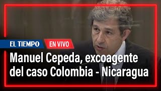 Habla Manuel Cepeda, excoagente del caso Colombia-Nicaragua | El Tiempo