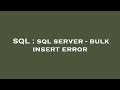 SQL : sql server - bulk insert error