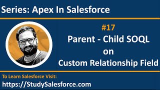 17 Apex Scenario | Parent to Child SOQL on Custom Relationship Field | Learn Salesforce Development