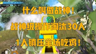 和平精英：什么叫做战神！战神级操作淘汰30人，1人镇压全场吃鸡