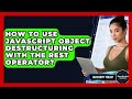 How To Use JavaScript Object Destructuring With The Rest Operator? - JavaScript Toolkit