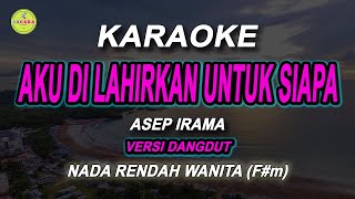 AKU DILAHIRKAN UNTUK SIAPA - Karaoke Nada WANITA ( ASEP IRAMA ) | Versi Dangdut Original