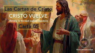 Las Cartas De Cristo - CRISTO VUELVE, Revela la Verdad sobrecogedora - CARTA 05