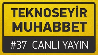 TeknoSeyir Muhabbet #37