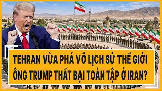 Quốc tế hôm nay: Tehran vừa phá vỡ lịch sử thế giới, ông Trump thất bại toàn tập ở Iran?