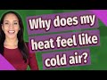 Why does my heat feel like cold air?