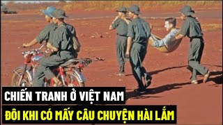 Chiến Tranh Ở Việt Nam Đôi Khi Có Mấy Câu Chuyện Hài Lắm !