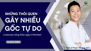 Những thói quen gây nhiều GỐC TỰ DO - Livestream Sống Khỏe