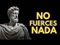 NO FUERCES NADA En Tu VIDA - Sabiduría Para Vivir | ESTOICISMO