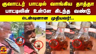 குவாட்டர் பாட்டில் வாங்கிய தாத்தா.. பாட்டிலின் உள்ளே கிடந்த வண்டு.. டென்ஷனான முதியவர்!..