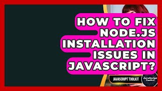 How To Fix Node.js Installation Issues In JavaScript? - JavaScript Toolkit