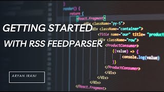 FeedParser Tutorial Series: Getting started with FeedParser | Aryan Irani