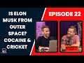 Is Elon Musk From Outer Space? Cocaine & Cricket | Episode 22