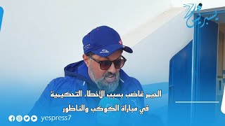 هكذا علق مدرب الكوكب الحيمر بعفويته المعهودة على أخطاء حكم مباراة الكوكب والناظور