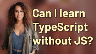 Can I learn TypeScript without JS?